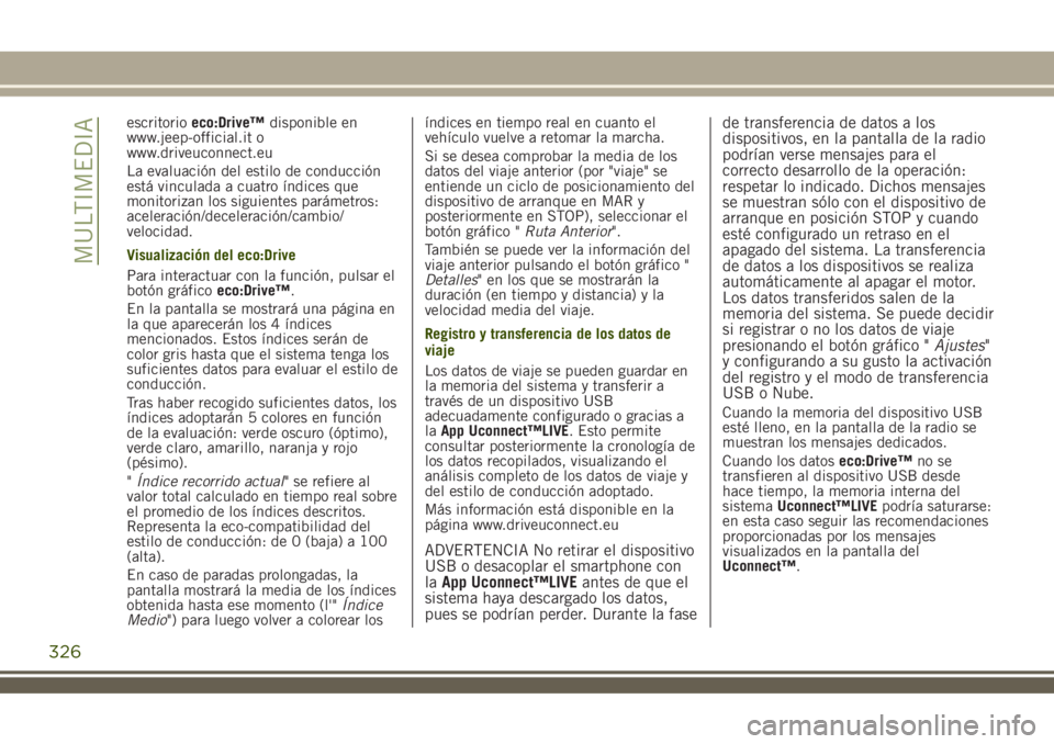 JEEP RENEGADE 2018 Manual de Empleo y Cuidado (in Spanish) escritorioeco:Drive™disponible en
www.jeep-official.it o
www.driveuconnect.eu
La evaluación del estilo de conducción
está vinculada a cuatro índices que
monitorizan los siguientes parámetros:
a JEEP RENEGADE 2018 Manual de Empleo y Cuidado (in Spanish) escritorioeco:Drive™disponible en
www.jeep-official.it o
www.driveuconnect.eu
La evaluación del estilo de conducción
está vinculada a cuatro índices que
monitorizan los siguientes parámetros:
a