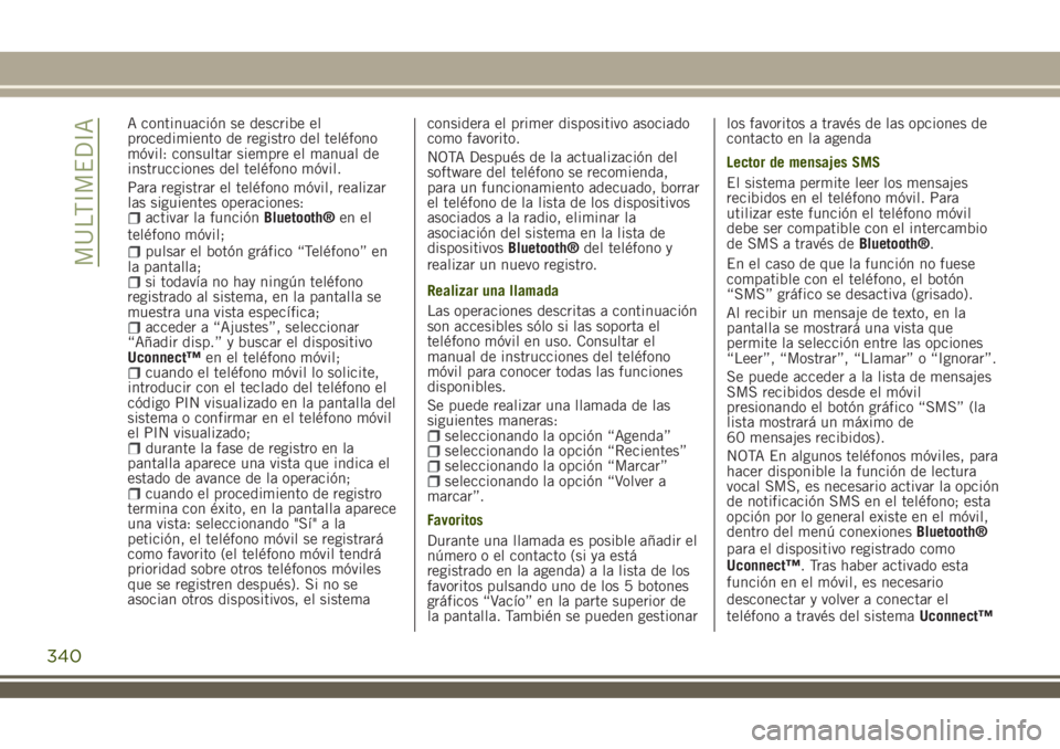 JEEP RENEGADE 2018 Manual de Empleo y Cuidado (in Spanish) A continuación se describe el
procedimiento de registro del teléfono
móvil: consultar siempre el manual de
instrucciones del teléfono móvil.
Para registrar el teléfono móvil, realizar
las sigui JEEP RENEGADE 2018 Manual de Empleo y Cuidado (in Spanish) A continuación se describe el
procedimiento de registro del teléfono
móvil: consultar siempre el manual de
instrucciones del teléfono móvil.
Para registrar el teléfono móvil, realizar
las sigui