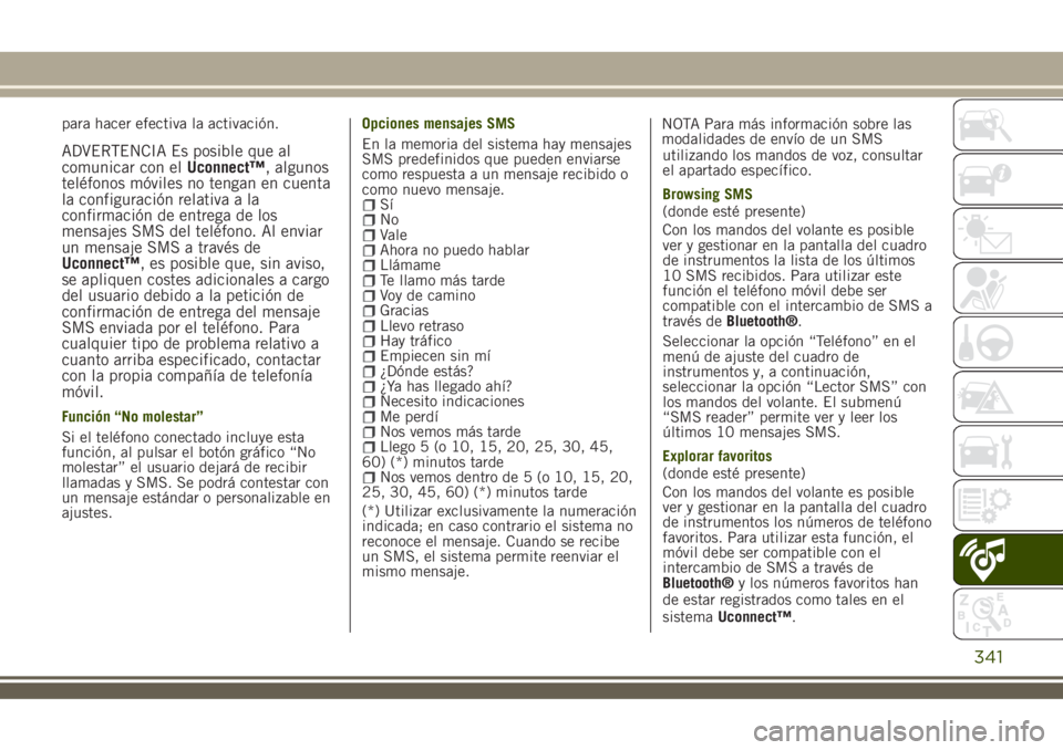 JEEP RENEGADE 2018 Manual de Empleo y Cuidado (in Spanish) para hacer efectiva la activación.
ADVERTENCIA Es posible que al
comunicar con elUconnect™, algunos
teléfonos móviles no tengan en cuenta
la configuración relativa a la
confirmación de entrega JEEP RENEGADE 2018 Manual de Empleo y Cuidado (in Spanish) para hacer efectiva la activación.
ADVERTENCIA Es posible que al
comunicar con elUconnect™, algunos
teléfonos móviles no tengan en cuenta
la configuración relativa a la
confirmación de entrega