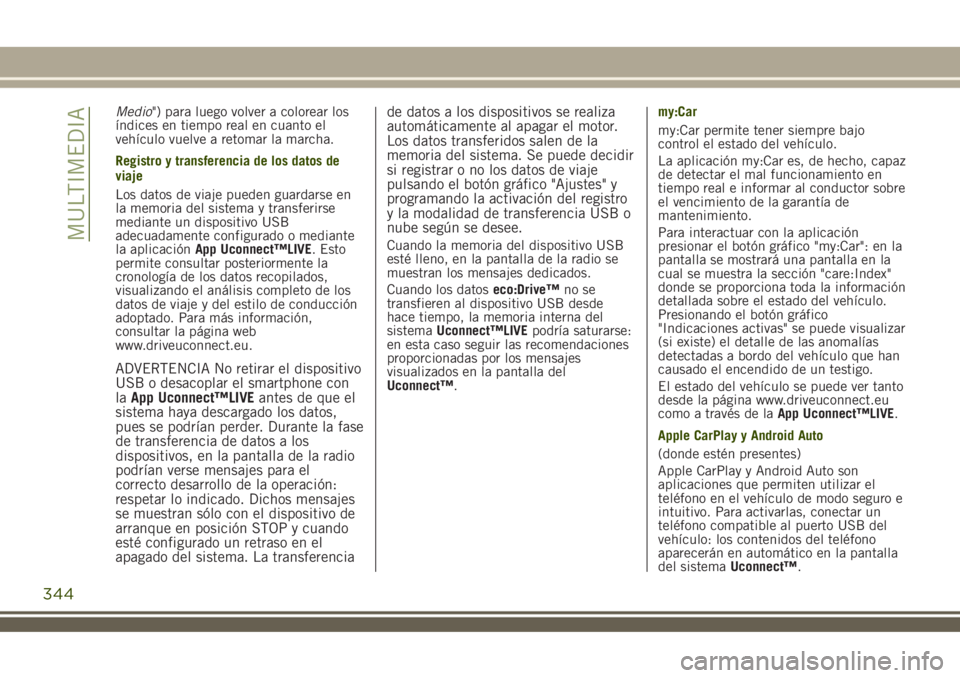 JEEP RENEGADE 2018 Manual de Empleo y Cuidado (in Spanish) Medio") para luego volver a colorear los
índices en tiempo real en cuanto el
vehículo vuelve a retomar la marcha.
Registro y transferencia de los datos de
viaje
Los datos de viaje pueden guardar JEEP RENEGADE 2018 Manual de Empleo y Cuidado (in Spanish) Medio") para luego volver a colorear los
índices en tiempo real en cuanto el
vehículo vuelve a retomar la marcha.
Registro y transferencia de los datos de
viaje
Los datos de viaje pueden guardar