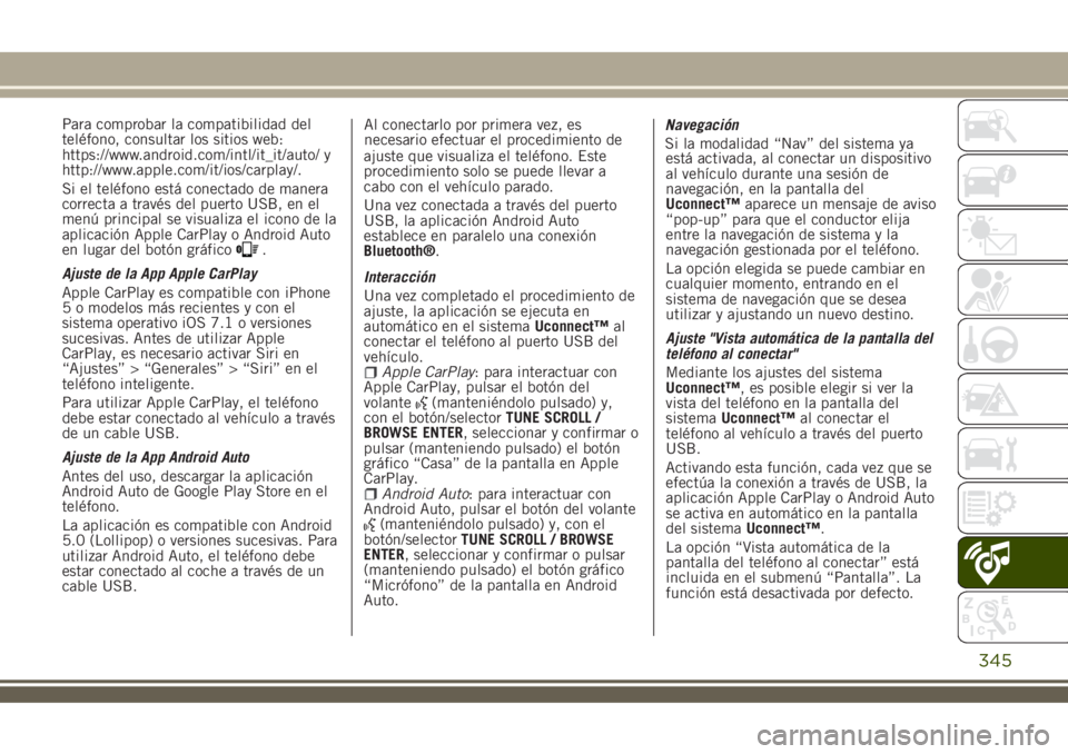 JEEP RENEGADE 2018 Manual de Empleo y Cuidado (in Spanish) Para comprobar la compatibilidad del
teléfono, consultar los sitios web:
https://www.android.com/intl/it_it/auto/ y
http://www.apple.com/it/ios/carplay/.
Si el teléfono está conectado de manera
cor JEEP RENEGADE 2018 Manual de Empleo y Cuidado (in Spanish) Para comprobar la compatibilidad del
teléfono, consultar los sitios web:
https://www.android.com/intl/it_it/auto/ y
http://www.apple.com/it/ios/carplay/.
Si el teléfono está conectado de manera
cor