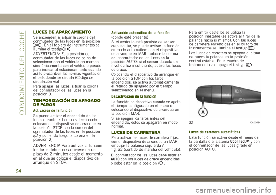 JEEP RENEGADE 2018 Manual de Empleo y Cuidado (in Spanish) LUCES DE APARCAMIENTO
Se encienden al situar la corona del
conmutador de las luces en la posición
. En el tablero de instrumentos se
ilumina el testigo
ADVERTENCIA: Esta posición del
conmutador de l JEEP RENEGADE 2018 Manual de Empleo y Cuidado (in Spanish) LUCES DE APARCAMIENTO
Se encienden al situar la corona del
conmutador de las luces en la posición
. En el tablero de instrumentos se
ilumina el testigo
ADVERTENCIA: Esta posición del
conmutador de l