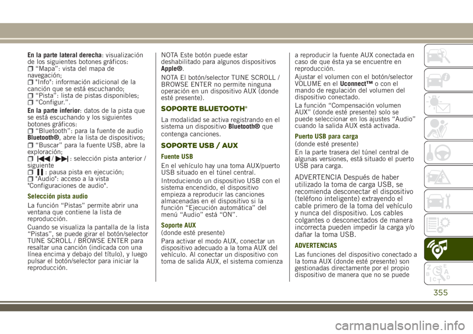 JEEP RENEGADE 2018 Manual de Empleo y Cuidado (in Spanish) En la parte lateral derecha: visualización
de los siguientes botones gráficos:
“Mapa”: vista del mapa de
navegación;
"Info": información adicional de la
canción que se está escuchand JEEP RENEGADE 2018 Manual de Empleo y Cuidado (in Spanish) En la parte lateral derecha: visualización
de los siguientes botones gráficos:
“Mapa”: vista del mapa de
navegación;
"Info": información adicional de la
canción que se está escuchand