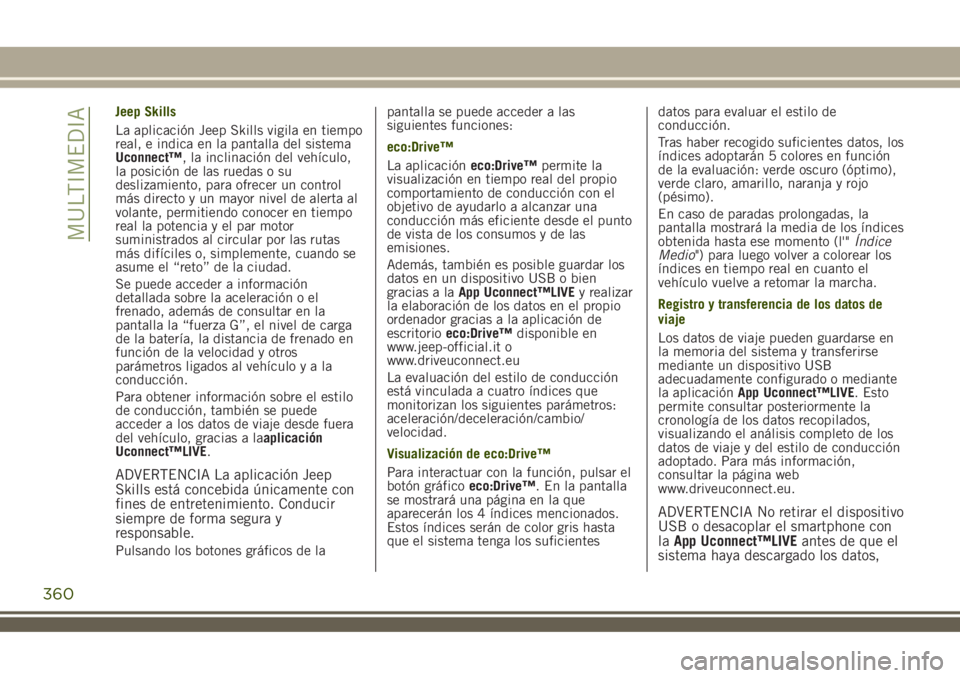 JEEP RENEGADE 2018 Manual de Empleo y Cuidado (in Spanish) Jeep Skills
La aplicación Jeep Skills vigila en tiempo
real, e indica en la pantalla del sistema
Uconnect™, la inclinación del vehículo,
la posición de las ruedas o su
deslizamiento, para ofrece JEEP RENEGADE 2018 Manual de Empleo y Cuidado (in Spanish) Jeep Skills
La aplicación Jeep Skills vigila en tiempo
real, e indica en la pantalla del sistema
Uconnect™, la inclinación del vehículo,
la posición de las ruedas o su
deslizamiento, para ofrece