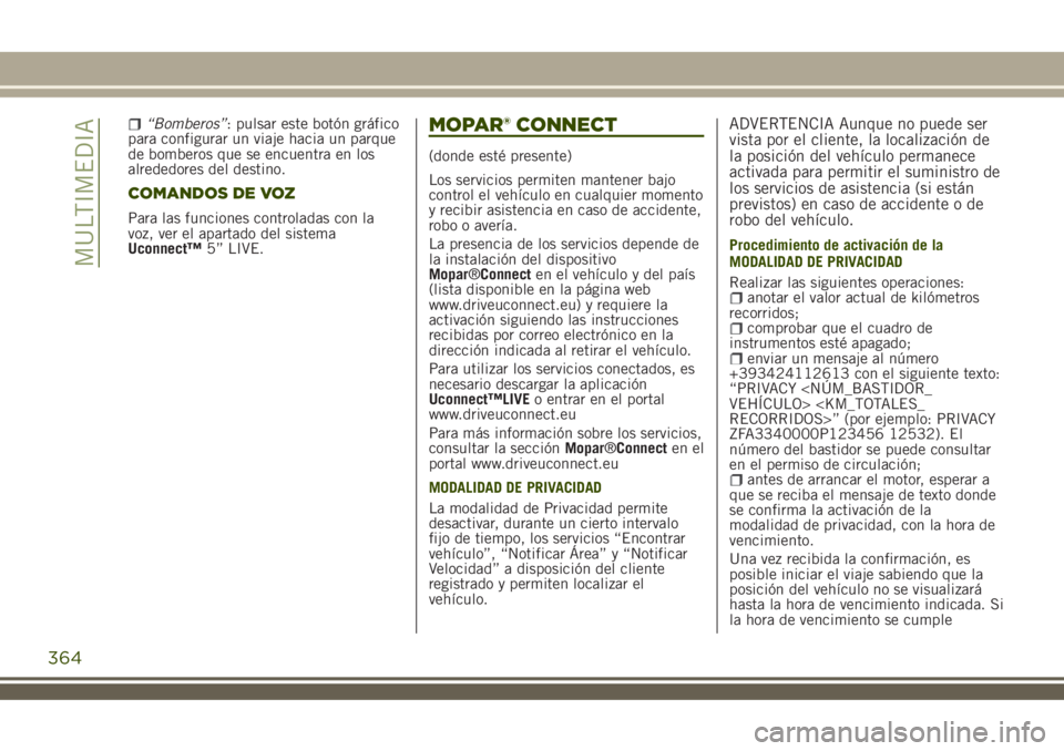 JEEP RENEGADE 2018 Manual de Empleo y Cuidado (in Spanish) “Bomberos”: pulsar este botón gráfico
para configurar un viaje hacia un parque
de bomberos que se encuentra en los
alrededores del destino.
COMANDOS DE VOZ
Para las funciones controladas con la
JEEP RENEGADE 2018 Manual de Empleo y Cuidado (in Spanish) “Bomberos”: pulsar este botón gráfico
para configurar un viaje hacia un parque
de bomberos que se encuentra en los
alrededores del destino.
COMANDOS DE VOZ
Para las funciones controladas con la