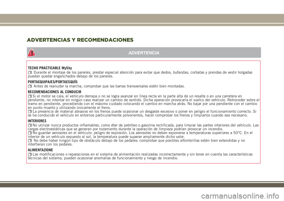 JEEP RENEGADE 2018 Manual de Empleo y Cuidado (in Spanish) TECHO PRACTICABLE MySkyDurante el montaje de los paneles, prestar especial atención para evitar que dedos, bufandas, corbatas y prendas de vestir holgadas
puedan quedar enganchados debajo de los pane JEEP RENEGADE 2018 Manual de Empleo y Cuidado (in Spanish) TECHO PRACTICABLE MySkyDurante el montaje de los paneles, prestar especial atención para evitar que dedos, bufandas, corbatas y prendas de vestir holgadas
puedan quedar enganchados debajo de los pane