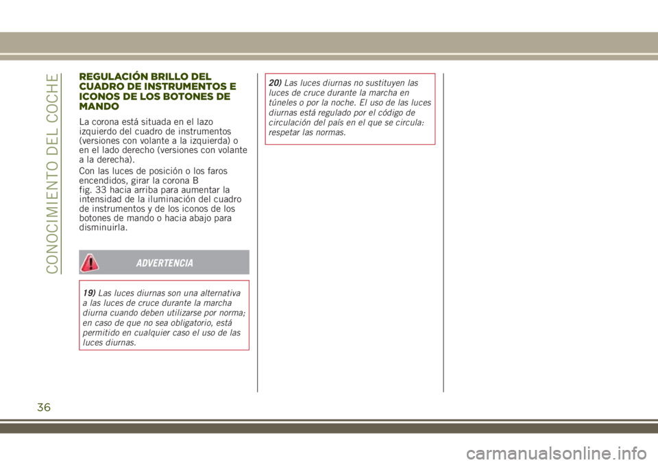 JEEP RENEGADE 2018 Manual de Empleo y Cuidado (in Spanish) REGULACIÓN BRILLO DEL
CUADRO DE INSTRUMENTOS E
ICONOS DE LOS BOTONES DE
MANDO
La corona está situada en el lazo
izquierdo del cuadro de instrumentos
(versiones con volante a la izquierda) o
en el la JEEP RENEGADE 2018 Manual de Empleo y Cuidado (in Spanish) REGULACIÓN BRILLO DEL
CUADRO DE INSTRUMENTOS E
ICONOS DE LOS BOTONES DE
MANDO
La corona está situada en el lazo
izquierdo del cuadro de instrumentos
(versiones con volante a la izquierda) o
en el la