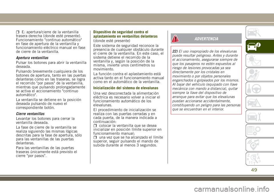 JEEP RENEGADE 2018 Manual de Empleo y Cuidado (in Spanish) E: apertura/cierre de la ventanilla
trasera derecha (donde esté presente).
Funcionamiento "continuo automático"
en fase de apertura de la ventanilla y
funcionamiento eléctrico manual en fas JEEP RENEGADE 2018 Manual de Empleo y Cuidado (in Spanish) E: apertura/cierre de la ventanilla
trasera derecha (donde esté presente).
Funcionamiento "continuo automático"
en fase de apertura de la ventanilla y
funcionamiento eléctrico manual en fas