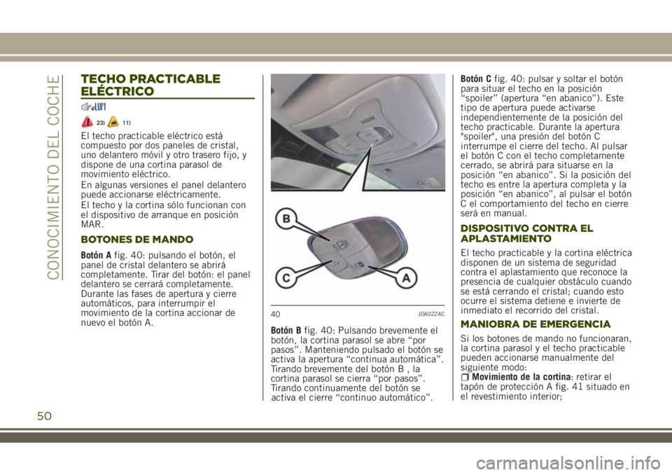 JEEP RENEGADE 2018 Manual de Empleo y Cuidado (in Spanish) TECHO PRACTICABLE
ELÉCTRICO
23)11)
El techo practicable eléctrico está
compuesto por dos paneles de cristal,
uno delantero móvil y otro trasero fijo, y
dispone de una cortina parasol de
movimiento JEEP RENEGADE 2018 Manual de Empleo y Cuidado (in Spanish) TECHO PRACTICABLE
ELÉCTRICO
23)11)
El techo practicable eléctrico está
compuesto por dos paneles de cristal,
uno delantero móvil y otro trasero fijo, y
dispone de una cortina parasol de
movimiento