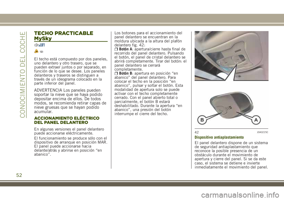 JEEP RENEGADE 2018 Manual de Empleo y Cuidado (in Spanish) TECHO PRACTICABLE
MySky
12)
El techo está compuesto por dos paneles,
uno delantero y otro trasero, que se
pueden extraer juntos o por separado, en
función de lo que se desee. Los paneles
delanteros JEEP RENEGADE 2018 Manual de Empleo y Cuidado (in Spanish) TECHO PRACTICABLE
MySky
12)
El techo está compuesto por dos paneles,
uno delantero y otro trasero, que se
pueden extraer juntos o por separado, en
función de lo que se desee. Los paneles
delanteros