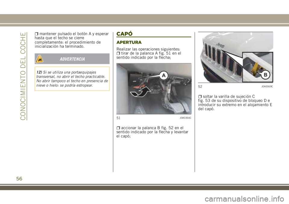 JEEP RENEGADE 2018 Manual de Empleo y Cuidado (in Spanish) completamente: el procedimiento de
inicialización ha terminado.
ADVERTENCIA
12)Si se utiliza una portaequipajes
transversal, no abrir el techo practicable.
No abrir tampoco el techo en presencia de
n JEEP RENEGADE 2018 Manual de Empleo y Cuidado (in Spanish) completamente: el procedimiento de
inicialización ha terminado.
ADVERTENCIA
12)Si se utiliza una portaequipajes
transversal, no abrir el techo practicable.
No abrir tampoco el techo en presencia de
n