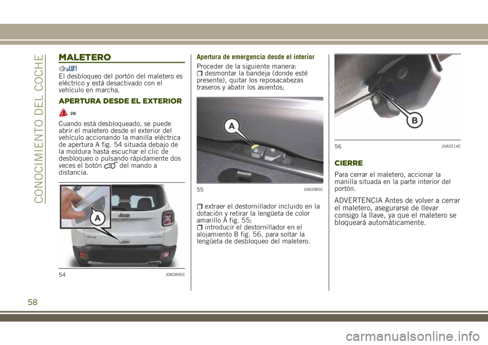 JEEP RENEGADE 2018 Manual de Empleo y Cuidado (in Spanish) MALETERO
El desbloqueo del portón del maletero es
eléctrico y está desactivado con el
vehículo en marcha.
APERTURA DESDE EL EXTERIOR
28)
Cuando está desbloqueado, se puede
abrir el maletero desde JEEP RENEGADE 2018 Manual de Empleo y Cuidado (in Spanish) MALETERO
El desbloqueo del portón del maletero es
eléctrico y está desactivado con el
vehículo en marcha.
APERTURA DESDE EL EXTERIOR
28)
Cuando está desbloqueado, se puede
abrir el maletero desde