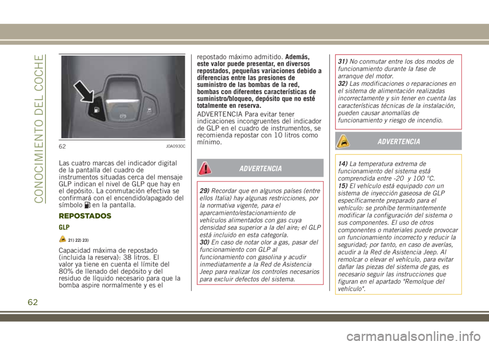 JEEP RENEGADE 2018 Manual de Empleo y Cuidado (in Spanish) Las cuatro marcas del indicador digital
de la pantalla del cuadro de
instrumentos situadas cerca del mensaje
GLP indican el nivel de GLP que hay en
el depósito. La conmutación efectiva se
confirmar JEEP RENEGADE 2018 Manual de Empleo y Cuidado (in Spanish) Las cuatro marcas del indicador digital
de la pantalla del cuadro de
instrumentos situadas cerca del mensaje
GLP indican el nivel de GLP que hay en
el depósito. La conmutación efectiva se
confirmar
