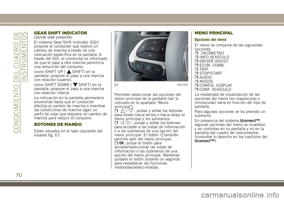 JEEP RENEGADE 2018 Manual de Empleo y Cuidado (in Spanish) indicación específica en la pantalla. A
través del GSI, el conductor es informado
de que el paso a otra marcha permitiría
una reducción del consumo.
Icono SHIFT UP (
SHIFT) en la
pantalla: propon JEEP RENEGADE 2018 Manual de Empleo y Cuidado (in Spanish) indicación específica en la pantalla. A
través del GSI, el conductor es informado
de que el paso a otra marcha permitiría
una reducción del consumo.
Icono SHIFT UP (
SHIFT) en la
pantalla: propon
