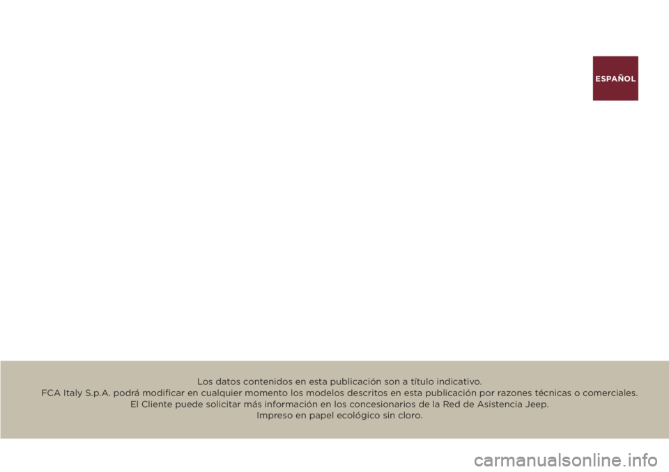 JEEP RENEGADE 2019  Manual de Empleo y Cuidado (in Spanish) ESPAÑOL 
Los datos contenidos en esta publicación son a título indicativo. 
FCA Italy S.p.A. podrá modiﬁ car en cualquier momento los modelos descritos en esta publicación por razones técnicas