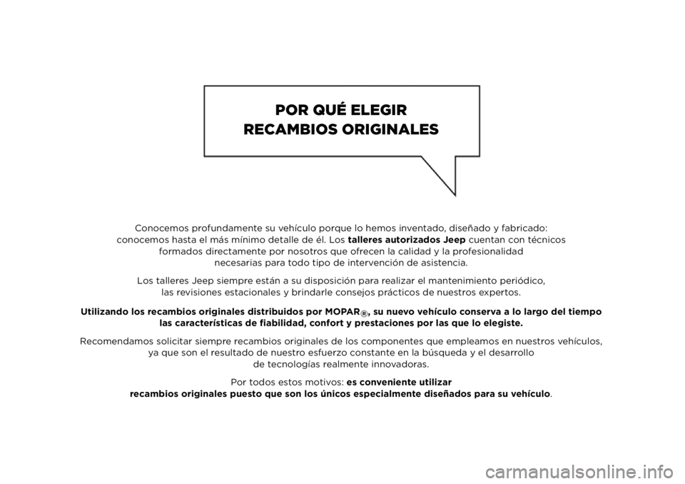 JEEP RENEGADE 2020  Manual de Empleo y Cuidado (in Spanish) Conocemos profundamente su vehículo porque lo hemos inventado, diseñado y fabricado:
conocemos hasta el más mínimo detalle de él. Los talleres autorizados Jeep cuentan con técnicos
formados dire