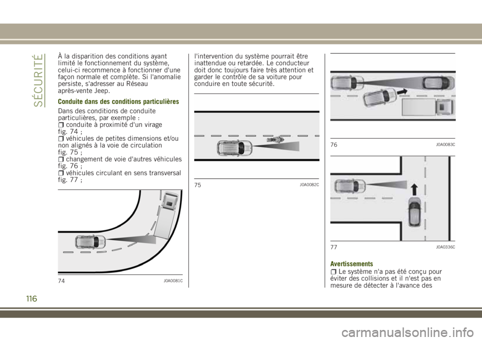 JEEP RENEGADE 2018 Notice dentretien (in French) À la disparition des conditions ayant
limité le fonctionnement du système,
celui-ci recommence à fonctionner d'une
façon normale et complète. Si l'anomalie
persiste, s'adresser au R JEEP RENEGADE 2018 Notice dentretien (in French) À la disparition des conditions ayant
limité le fonctionnement du système,
celui-ci recommence à fonctionner d'une
façon normale et complète. Si l'anomalie
persiste, s'adresser au R