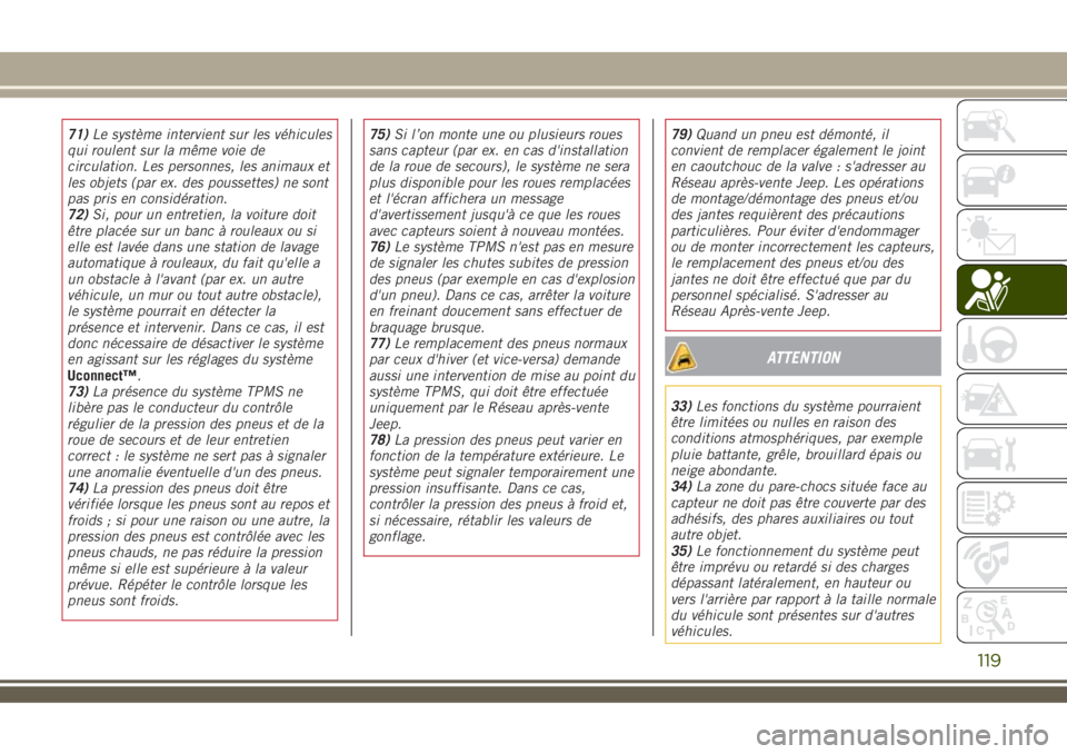 JEEP RENEGADE 2018  Notice dentretien (in French) 71)Le système intervient sur les véhicules
qui roulent sur la même voie de
circulation. Les personnes, les animaux et
les objets (par ex. des poussettes) ne sont
pas pris en considération.
72)Si, 