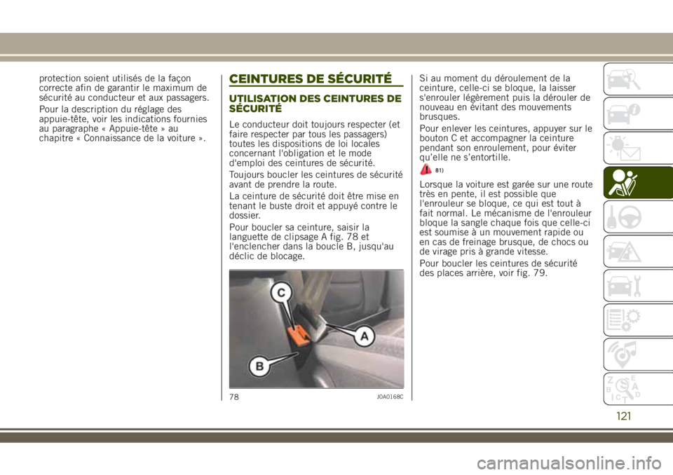 JEEP RENEGADE 2018  Notice dentretien (in French) protection soient utilisés de la façon
correcte afin de garantir le maximum de
sécurité au conducteur et aux passagers.
Pour la description du réglage des
appuie-tête, voir les indications fourn