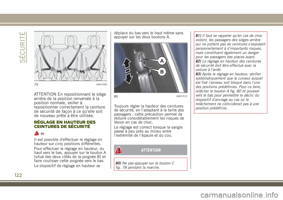 JEEP RENEGADE 2018  Notice dentretien (in French) ATTENTION En repositionnant le siège
arrière de la position renversée à la
position normale, veiller à
repositionner correctement la ceinture
de sécurité de façon à ce qu'elle soit
de nou