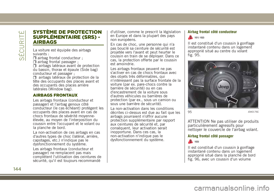 JEEP RENEGADE 2018  Notice dentretien (in French) SYSTÈME DE PROTECTION
SUPPLÉMENTAIRE (SRS) -
AIRBAGS
La voiture est équipée des airbags
suivants :
airbag frontal conducteur ;airbag frontal passager ;airbags latéraux avant de protection
du bass
