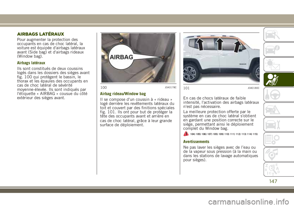 JEEP RENEGADE 2018  Notice dentretien (in French) AIRBAGS LATÉRAUX
Pour augmenter la protection des
occupants en cas de choc latéral, la
voiture est équipée d'airbags latéraux
avant (Side bag) et d'airbags rideaux
(Window bag).
Airbags l