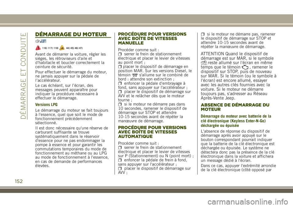 JEEP RENEGADE 2018  Notice dentretien (in French) DÉMARRAGE DU MOTEUR
116) 117) 118)44) 45) 46) 47)
Avant de démarrer la voiture, régler les
sièges, les rétroviseurs d'aile et
d'habitacle et boucler correctement la
ceinture de sécurité JEEP RENEGADE 2018  Notice dentretien (in French) DÉMARRAGE DU MOTEUR
116) 117) 118)44) 45) 46) 47)
Avant de démarrer la voiture, régler les
sièges, les rétroviseurs d'aile et
d'habitacle et boucler correctement la
ceinture de sécurité