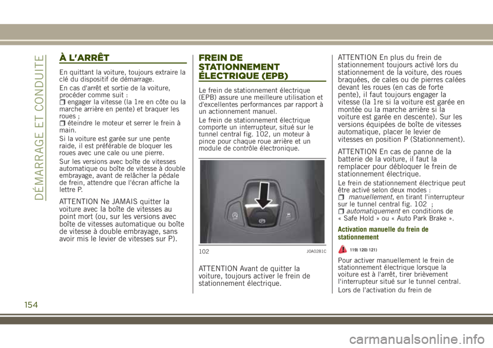 JEEP RENEGADE 2018  Notice dentretien (in French) À L'ARRÊT
En quittant la voiture, toujours extraire la
clé du dispositif de démarrage.
En cas d'arrêt et sortie de la voiture,
procéder comme suit :
engager la vitesse (la 1re en côte o JEEP RENEGADE 2018  Notice dentretien (in French) À L'ARRÊT
En quittant la voiture, toujours extraire la
clé du dispositif de démarrage.
En cas d'arrêt et sortie de la voiture,
procéder comme suit :
engager la vitesse (la 1re en côte o
