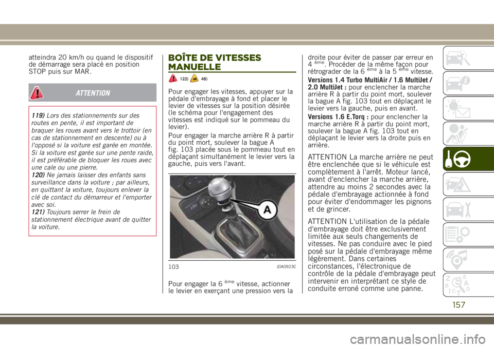 JEEP RENEGADE 2018  Notice dentretien (in French) atteindra 20 km/h ou quand le dispositif
de démarrage sera placé en position
STOP puis sur MAR.
ATTENTION
119)Lors des stationnements sur des
routes en pente, il est important de
braquer les roues a JEEP RENEGADE 2018  Notice dentretien (in French) atteindra 20 km/h ou quand le dispositif
de démarrage sera placé en position
STOP puis sur MAR.
ATTENTION
119)Lors des stationnements sur des
routes en pente, il est important de
braquer les roues a