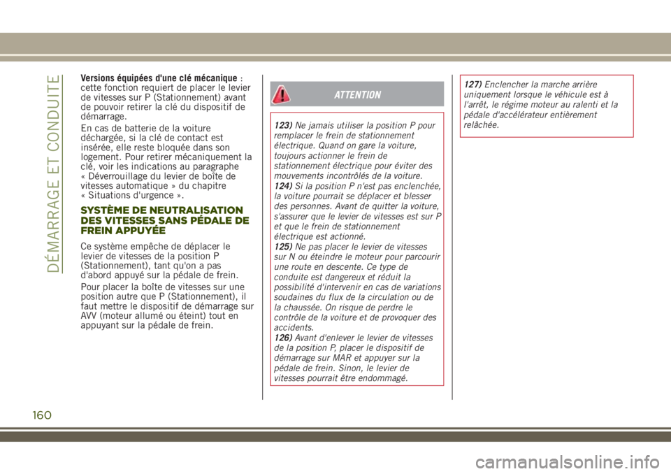 JEEP RENEGADE 2018 Notice dentretien (in French) Versions équipées d'une clé mécanique:
cette fonction requiert de placer le levier
de vitesses sur P (Stationnement) avant
de pouvoir retirer la clé du dispositif de
démarrage.
En cas de bat JEEP RENEGADE 2018 Notice dentretien (in French) Versions équipées d'une clé mécanique:
cette fonction requiert de placer le levier
de vitesses sur P (Stationnement) avant
de pouvoir retirer la clé du dispositif de
démarrage.
En cas de bat