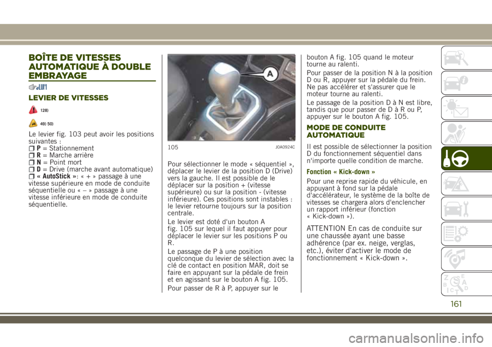 JEEP RENEGADE 2018 Notice dentretien (in French) BOÎTE DE VITESSES
AUTOMATIQUE À DOUBLE
EMBRAYAGE
LEVIER DE VITESSES
128)
49) 50)
Le levier fig. 103 peut avoir les positions
suivantes :
P= StationnementR= Marche arrièreN= Point mortD= Drive (marc JEEP RENEGADE 2018 Notice dentretien (in French) BOÎTE DE VITESSES
AUTOMATIQUE À DOUBLE
EMBRAYAGE
LEVIER DE VITESSES
128)
49) 50)
Le levier fig. 103 peut avoir les positions
suivantes :
P= StationnementR= Marche arrièreN= Point mortD= Drive (marc