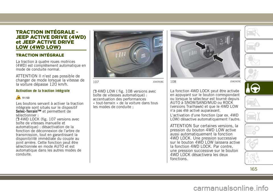 JEEP RENEGADE 2018 Notice dentretien (in French) TRACTION INTÉGRALE -
JEEP ACTIVE DRIVE (4WD)
et JEEP ACTIVE DRIVE
LOW (4WD LOW)
TRACTION INTÉGRALE
La traction à quatre roues motrices
(4WD) est complètement automatique en
mode de conduite normal JEEP RENEGADE 2018 Notice dentretien (in French) TRACTION INTÉGRALE -
JEEP ACTIVE DRIVE (4WD)
et JEEP ACTIVE DRIVE
LOW (4WD LOW)
TRACTION INTÉGRALE
La traction à quatre roues motrices
(4WD) est complètement automatique en
mode de conduite normal