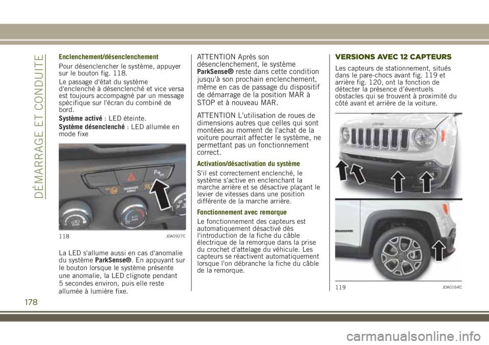 JEEP RENEGADE 2018 Notice dentretien (in French) Enclenchement/désenclenchement
Pour désenclencher le système, appuyer
sur le bouton fig. 118.
Le passage d'état du système
d'enclenché à désenclenché et vice versa
est toujours accomp JEEP RENEGADE 2018 Notice dentretien (in French) Enclenchement/désenclenchement
Pour désenclencher le système, appuyer
sur le bouton fig. 118.
Le passage d'état du système
d'enclenché à désenclenché et vice versa
est toujours accomp