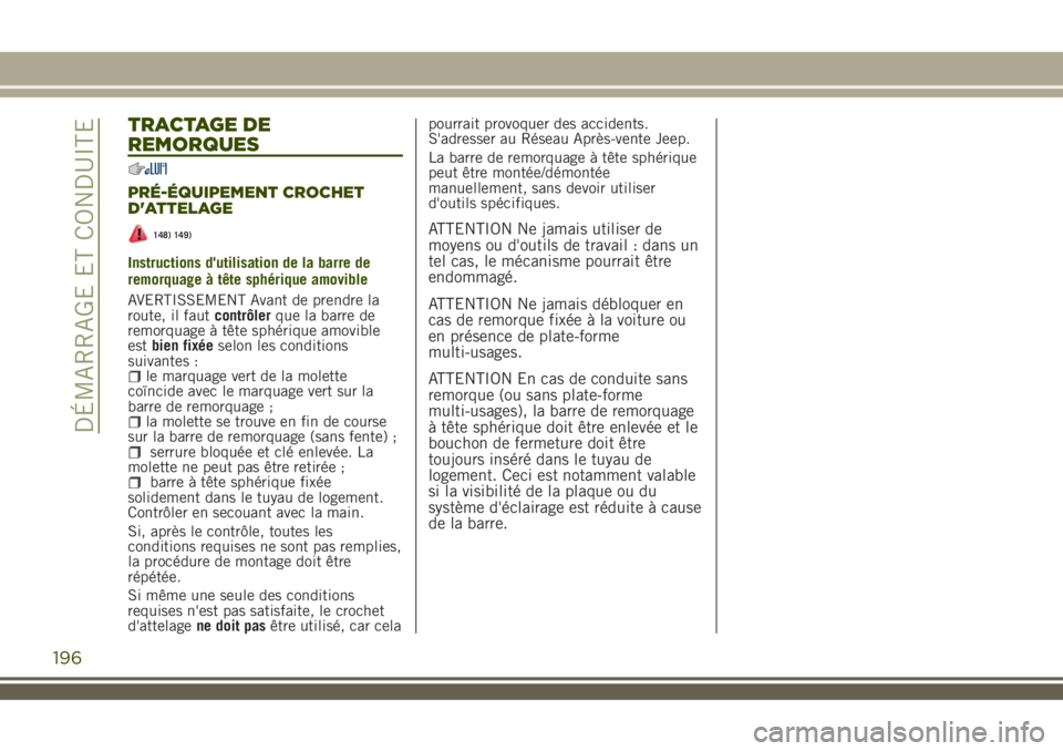 JEEP RENEGADE 2018  Notice dentretien (in French) TRACTAGE DE
REMORQUES
PRÉ-ÉQUIPEMENT CROCHET
D'ATTELAGE
148) 149)
Instructions d'utilisation de la barre de
remorquage à tête sphérique amovible
AVERTISSEMENT Avant de prendre la
route, i