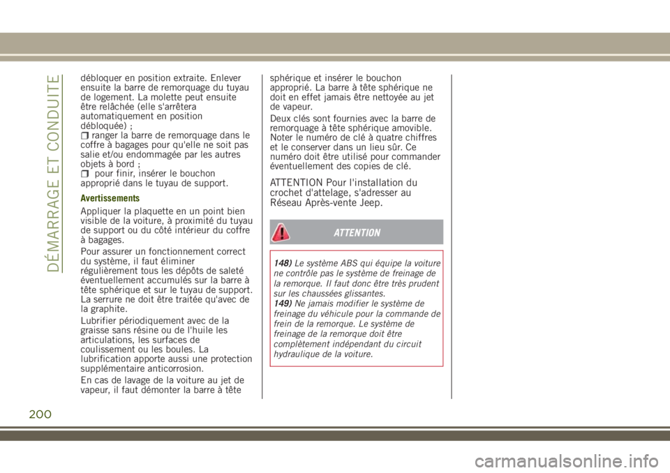 JEEP RENEGADE 2018  Notice dentretien (in French) débloquer en position extraite. Enlever
ensuite la barre de remorquage du tuyau
de logement. La molette peut ensuite
être relâchée (elle s'arrêtera
automatiquement en position
débloquée) ;
