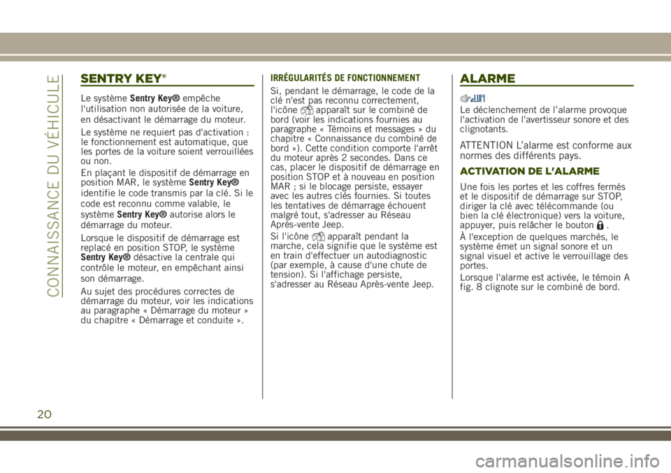 JEEP RENEGADE 2018 Notice dentretien (in French) SENTRY KEY®
Le systèmeSentry Key®empêche
l'utilisation non autorisée de la voiture,
en désactivant le démarrage du moteur.
Le système ne requiert pas d'activation :
le fonctionnement e JEEP RENEGADE 2018 Notice dentretien (in French) SENTRY KEY®
Le systèmeSentry Key®empêche
l'utilisation non autorisée de la voiture,
en désactivant le démarrage du moteur.
Le système ne requiert pas d'activation :
le fonctionnement e