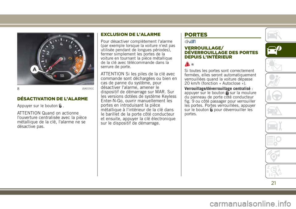 JEEP RENEGADE 2018 Notice dentretien (in French) DÉSACTIVATION DE L’ALARME
Appuyer sur le bouton.
ATTENTION Quand on actionne
l'ouverture centralisée avec la pièce
métallique de la clé, l'alarme ne se
désactive pas.EXCLUSION DE L’A JEEP RENEGADE 2018 Notice dentretien (in French) DÉSACTIVATION DE L’ALARME
Appuyer sur le bouton.
ATTENTION Quand on actionne
l'ouverture centralisée avec la pièce
métallique de la clé, l'alarme ne se
désactive pas.EXCLUSION DE L’A
