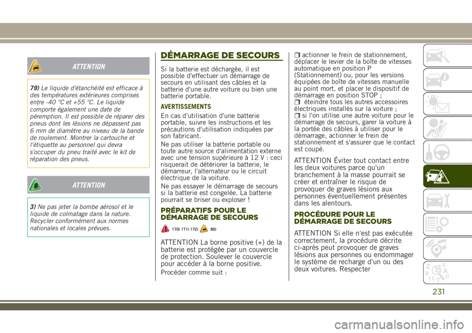 JEEP RENEGADE 2018  Notice dentretien (in French) ATTENTION
79)Le liquide d'étanchéité est efficace à
des températures extérieures comprises
entre -40 °C et +55 °C. Le liquide
comporte également une date de
péremption. Il est possible d