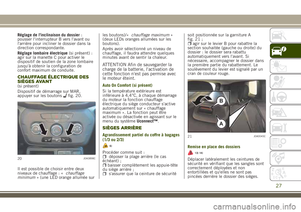 JEEP RENEGADE 2018 Notice dentretien (in French) Réglage de l'inclinaison du dossier:
pousser l'interrupteur B vers l'avant ou
l'arrière pour incliner le dossier dans la
direction correspondante.
Réglage lombaire électrique(si pr JEEP RENEGADE 2018 Notice dentretien (in French) Réglage de l'inclinaison du dossier:
pousser l'interrupteur B vers l'avant ou
l'arrière pour incliner le dossier dans la
direction correspondante.
Réglage lombaire électrique(si pr