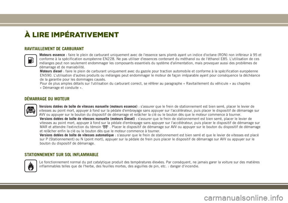 JEEP RENEGADE 2018 Notice dentretien (in French) À LIRE IMPÉRATIVEMENT
RAVITAILLEMENT DE CARBURANT
Moteurs essence: faire le plein de carburant uniquement avec de l'essence sans plomb ayant un indice d'octane (RON) non inférieur à 95 et
JEEP RENEGADE 2018 Notice dentretien (in French) À LIRE IMPÉRATIVEMENT
RAVITAILLEMENT DE CARBURANT
Moteurs essence: faire le plein de carburant uniquement avec de l'essence sans plomb ayant un indice d'octane (RON) non inférieur à 95 et