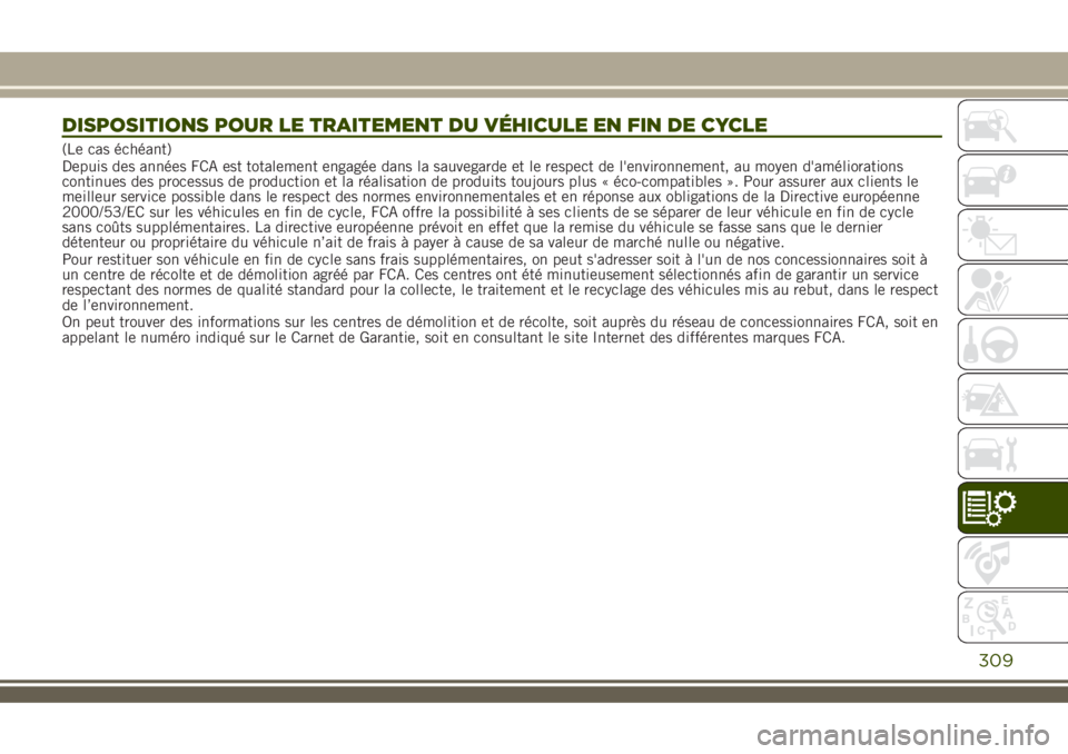 JEEP RENEGADE 2018 Notice dentretien (in French) DISPOSITIONS POUR LE TRAITEMENT DU VÉHICULE EN FIN DE CYCLE
(Le cas échéant)
Depuis des années FCA est totalement engagée dans la sauvegarde et le respect de l'environnement, au moyen d'a JEEP RENEGADE 2018 Notice dentretien (in French) DISPOSITIONS POUR LE TRAITEMENT DU VÉHICULE EN FIN DE CYCLE
(Le cas échéant)
Depuis des années FCA est totalement engagée dans la sauvegarde et le respect de l'environnement, au moyen d'a