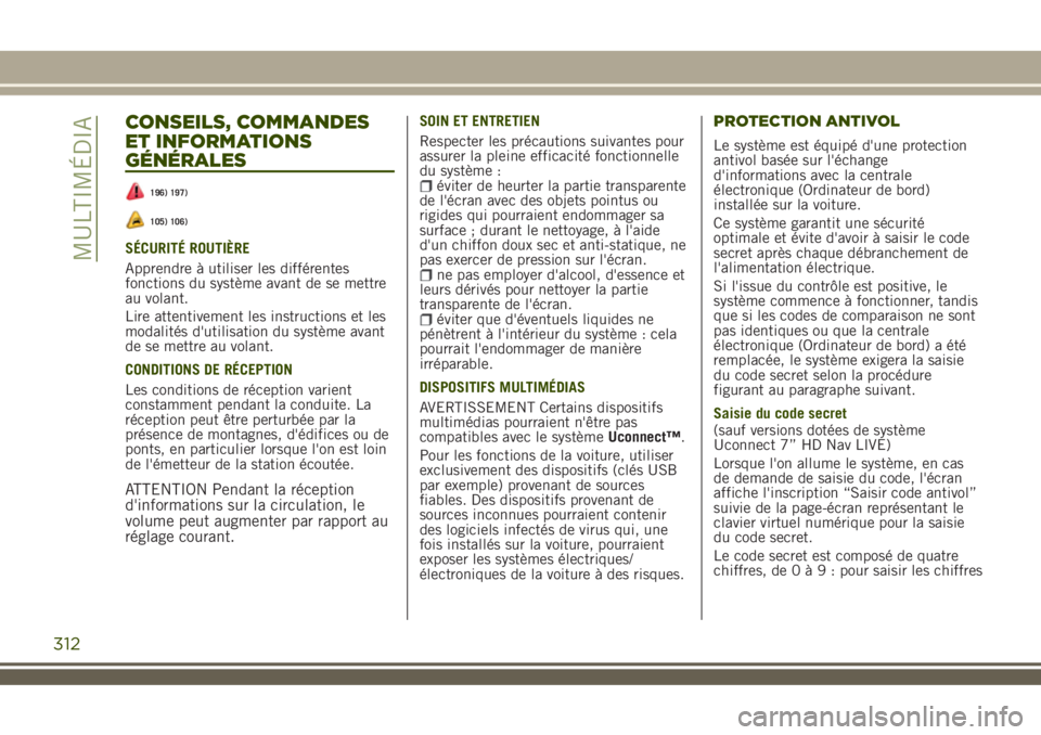 JEEP RENEGADE 2018 Notice dentretien (in French) CONSEILS, COMMANDES
ET INFORMATIONS
GÉNÉRALES
196) 197)
105) 106)
SÉCURITÉ ROUTIÈRE
Apprendre à utiliser les différentes
fonctions du système avant de se mettre
au volant.
Lire attentivement l JEEP RENEGADE 2018 Notice dentretien (in French) CONSEILS, COMMANDES
ET INFORMATIONS
GÉNÉRALES
196) 197)
105) 106)
SÉCURITÉ ROUTIÈRE
Apprendre à utiliser les différentes
fonctions du système avant de se mettre
au volant.
Lire attentivement l