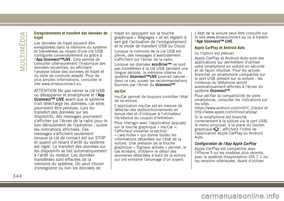 JEEP RENEGADE 2018 Notice dentretien (in French) Enregistrements et transfert des données de
trajet
Les données de trajet peuvent être
enregistrées dans la mémoire du système
et transférées au moyen d'une clé USB
configurée convenablem JEEP RENEGADE 2018 Notice dentretien (in French) Enregistrements et transfert des données de
trajet
Les données de trajet peuvent être
enregistrées dans la mémoire du système
et transférées au moyen d'une clé USB
configurée convenablem