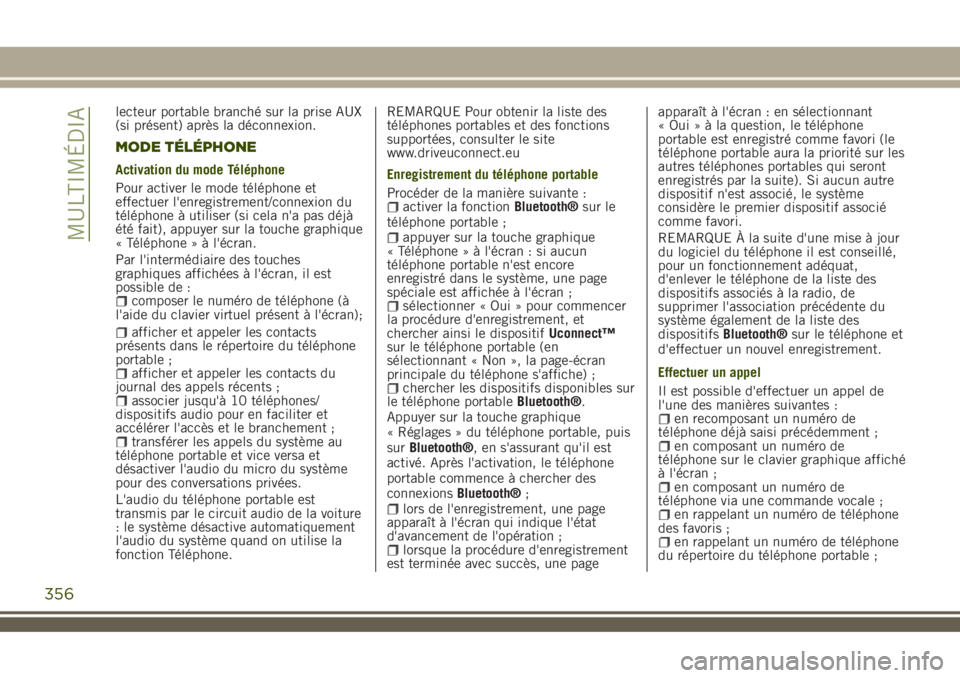 JEEP RENEGADE 2018  Notice dentretien (in French) lecteur portable branché sur la prise AUX
(si présent) après la déconnexion.
MODE TÉLÉPHONE
Activation du mode Téléphone
Pour activer le mode téléphone et
effectuer l'enregistrement/conn