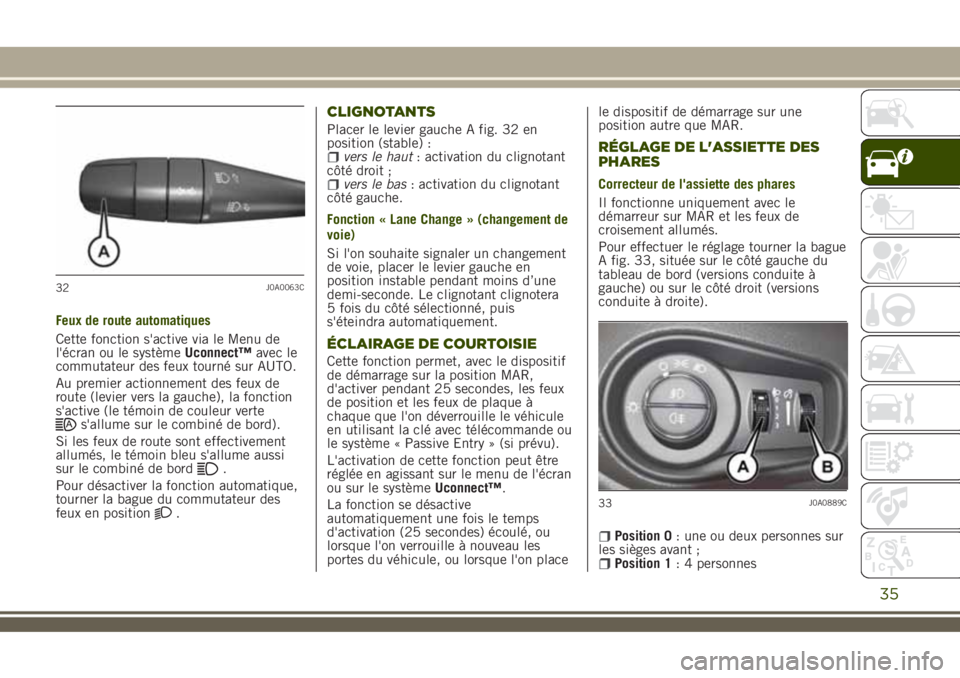 JEEP RENEGADE 2018 Notice dentretien (in French) Feux de route automatiques
Cette fonction s'active via le Menu de
l'écran ou le systèmeUconnect™avec le
commutateur des feux tourné sur AUTO.
Au premier actionnement des feux de
route (le JEEP RENEGADE 2018 Notice dentretien (in French) Feux de route automatiques
Cette fonction s'active via le Menu de
l'écran ou le systèmeUconnect™avec le
commutateur des feux tourné sur AUTO.
Au premier actionnement des feux de
route (le