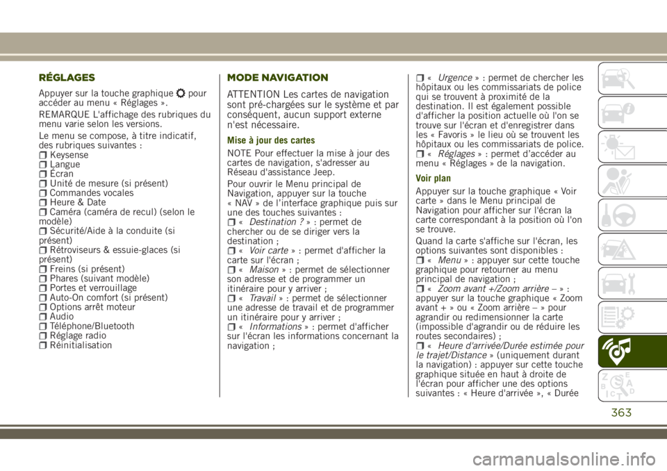 JEEP RENEGADE 2018 Notice dentretien (in French) RÉGLAGES
Appuyer sur la touche graphiquepour
accéder au menu « Réglages ».
REMARQUE L'affichage des rubriques du
menu varie selon les versions.
Le menu se compose, à titre indicatif,
des rub JEEP RENEGADE 2018 Notice dentretien (in French) RÉGLAGES
Appuyer sur la touche graphiquepour
accéder au menu « Réglages ».
REMARQUE L'affichage des rubriques du
menu varie selon les versions.
Le menu se compose, à titre indicatif,
des rub