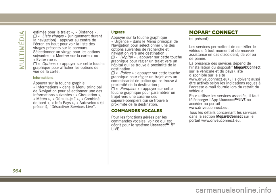 JEEP RENEGADE 2018 Notice dentretien (in French) estimée pour le trajet », « Distance ».«Liste virages» (uniquement durant
la navigation) : appuyer au centre de
l'écran en haut pour voir la liste des
virages présents sur le parcours.
Sé JEEP RENEGADE 2018 Notice dentretien (in French) estimée pour le trajet », « Distance ».«Liste virages» (uniquement durant
la navigation) : appuyer au centre de
l'écran en haut pour voir la liste des
virages présents sur le parcours.
Sé