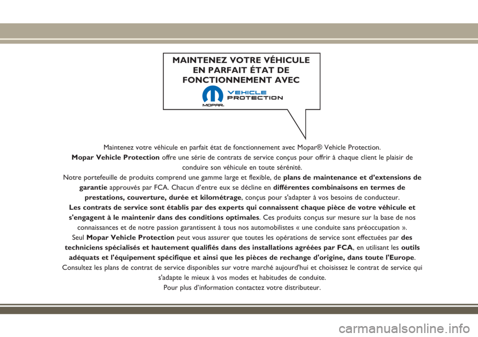 JEEP RENEGADE 2018 Notice dentretien (in French) Maintenez votre véhicule en parfait état de fonctionnement avec Mopar® Vehicle Protection.
Mopar Vehicle Protection offre une série de contrats de service conçus pour offrir à chaque client le p JEEP RENEGADE 2018 Notice dentretien (in French) Maintenez votre véhicule en parfait état de fonctionnement avec Mopar® Vehicle Protection.
Mopar Vehicle Protection offre une série de contrats de service conçus pour offrir à chaque client le p