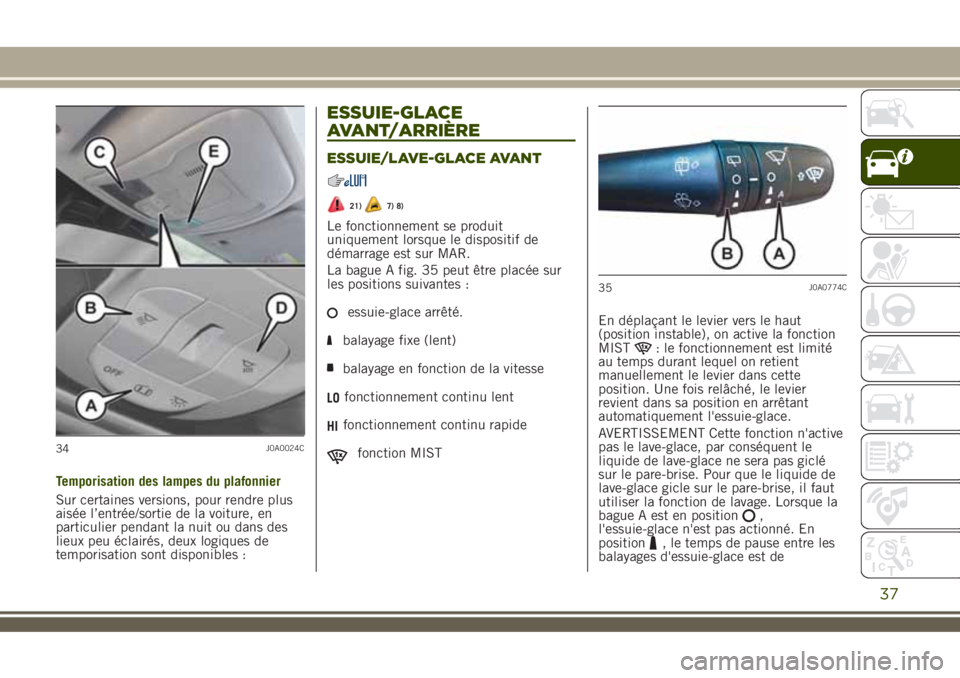 JEEP RENEGADE 2018 Notice dentretien (in French) Temporisation des lampes du plafonnier
Sur certaines versions, pour rendre plus
aisée l’entrée/sortie de la voiture, en
particulier pendant la nuit ou dans des
lieux peu éclairés, deux logiques JEEP RENEGADE 2018 Notice dentretien (in French) Temporisation des lampes du plafonnier
Sur certaines versions, pour rendre plus
aisée l’entrée/sortie de la voiture, en
particulier pendant la nuit ou dans des
lieux peu éclairés, deux logiques