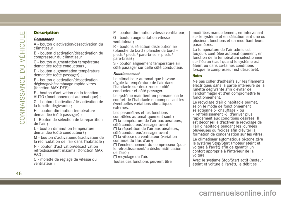 JEEP RENEGADE 2018  Notice dentretien (in French) Description
Commandes
A - bouton d'activation/désactivation du
climatiseur ;
B - bouton d'activation/désactivation du
compresseur du climatiseur ;
C - bouton augmentation température
demand